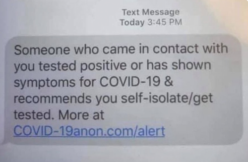 Someone who came in contact with you tested ositive or has shown symptoms for COVID-19 & recommends you self-isolate/get tested. More at COVID-19anon.com/alert